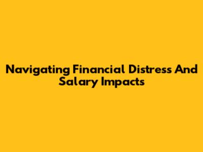 Navigating Financial Distress And Salary Impacts