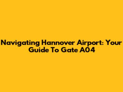 Navigating Hannover Airport: Your Guide To Gate A04