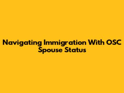 Navigating Immigration With OSC Spouse Status