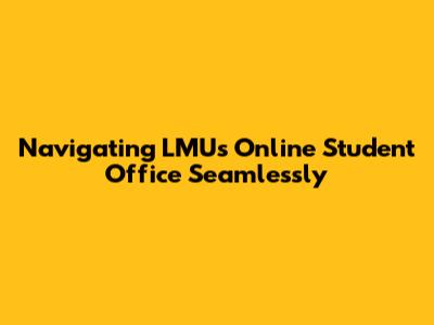 Navigating LMU's Online Student Office Seamlessly