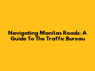 Navigating Manila's Roads: A Guide To The Traffic Bureau