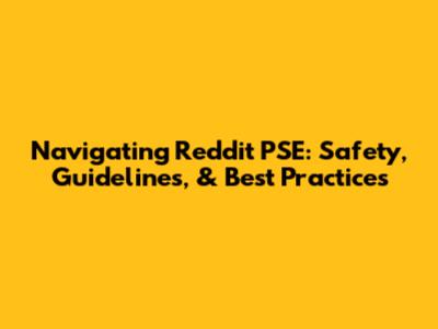 Navigating Reddit PSE: Safety, Guidelines, & Best Practices