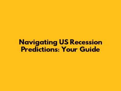 Navigating US Recession Predictions: Your Guide