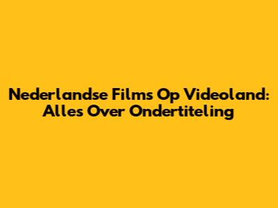 Nederlandse Films Op Videoland: Alles Over Ondertiteling