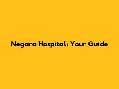 Negara Hospital: Your Guide