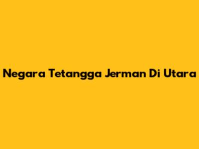 Negara Tetangga Jerman Di Utara