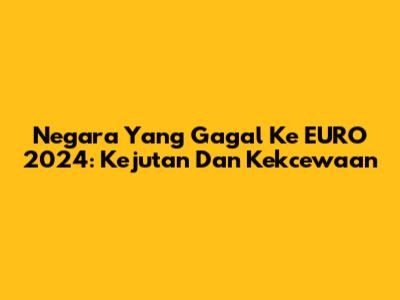 Negara Yang Gagal Ke EURO 2024: Kejutan Dan Kekcewaan
