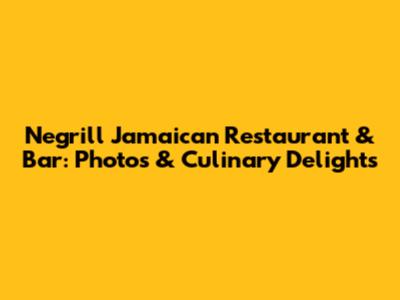 Negrill Jamaican Restaurant & Bar: Photos & Culinary Delights
