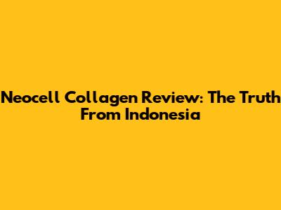 Neocell Collagen Review: The Truth From Indonesia