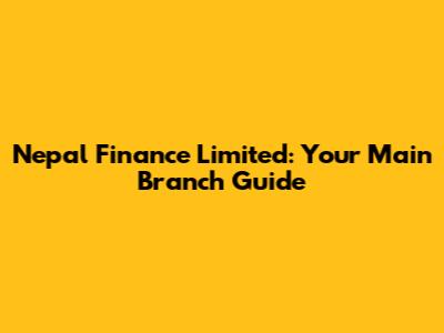 Nepal Finance Limited: Your Main Branch Guide