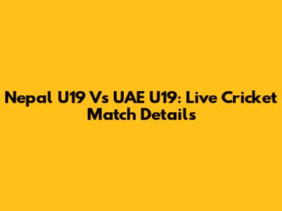 Nepal U19 Vs UAE U19: Live Cricket Match Details