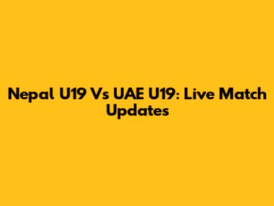 Nepal U19 Vs UAE U19: Live Match Updates