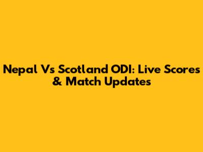 Nepal Vs Scotland ODI: Live Scores & Match Updates