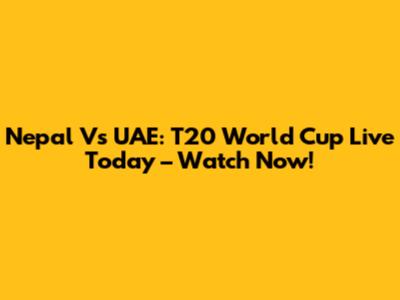 Nepal Vs UAE: T20 World Cup Live Today – Watch Now!