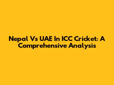 Nepal Vs UAE In ICC Cricket: A Comprehensive Analysis