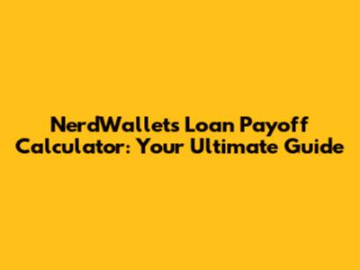 NerdWallet's Loan Payoff Calculator: Your Ultimate Guide