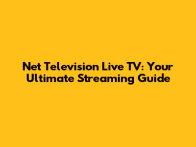 Net Television Live TV: Your Ultimate Streaming Guide