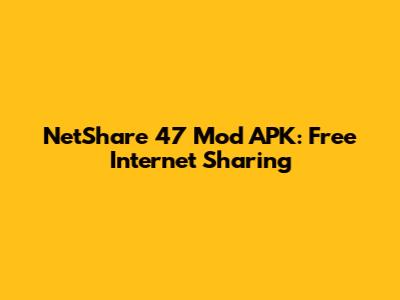 NetShare 47 Mod APK: Free Internet Sharing