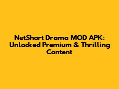 NetShort Drama MOD APK: Unlocked Premium & Thrilling Content