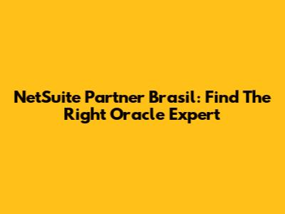 NetSuite Partner Brasil: Find The Right Oracle Expert