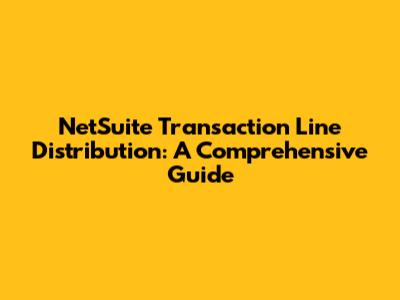 NetSuite Transaction Line Distribution: A Comprehensive Guide