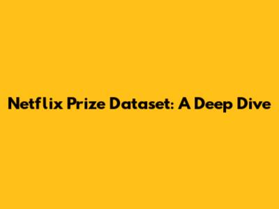Netflix Prize Dataset: A Deep Dive