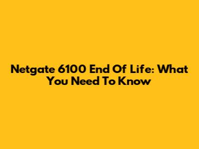 Netgate 6100 End Of Life: What You Need To Know