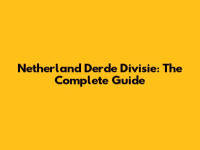 Netherland Derde Divisie: The Complete Guide