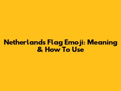 Netherlands Flag Emoji: Meaning & How To Use