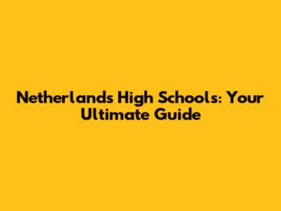 Netherlands High Schools: Your Ultimate Guide