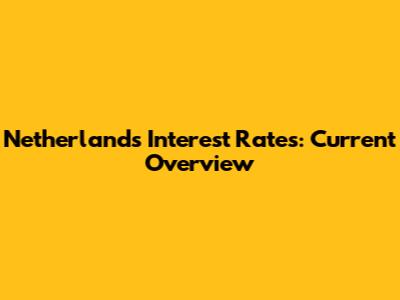 Netherlands Interest Rates: Current Overview