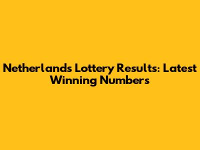 Netherlands Lottery Results: Latest Winning Numbers