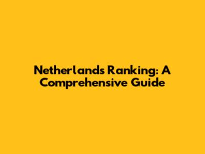 Netherlands Ranking: A Comprehensive Guide