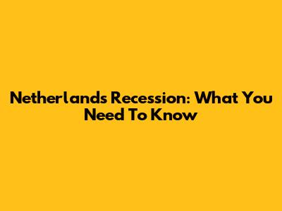 Netherlands Recession: What You Need To Know