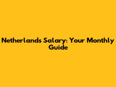 Netherlands Salary: Your Monthly Guide