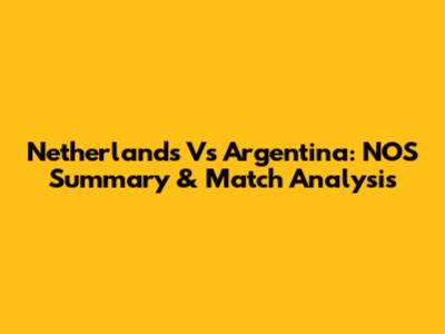 Netherlands Vs Argentina: NOS Summary & Match Analysis