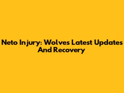 Neto Injury: Wolves Latest Updates And Recovery