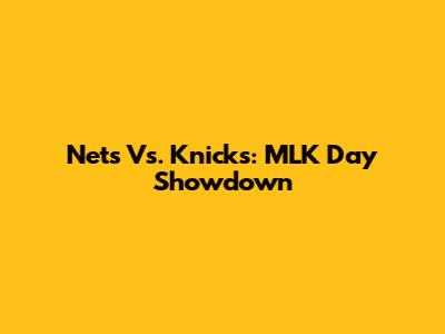 Nets Vs. Knicks: MLK Day Showdown