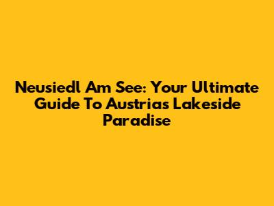 Neusiedl Am See: Your Ultimate Guide To Austria's Lakeside Paradise