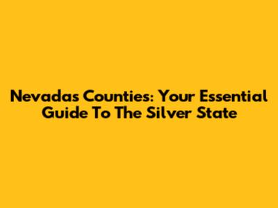 Nevada's Counties: Your Essential Guide To The Silver State