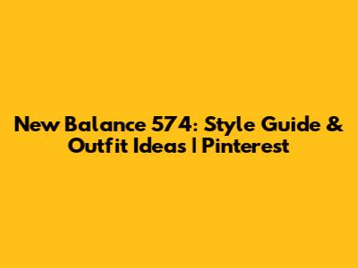 New Balance 574: Style Guide & Outfit Ideas | Pinterest