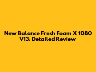 New Balance Fresh Foam X 1080 V13: Detailed Review