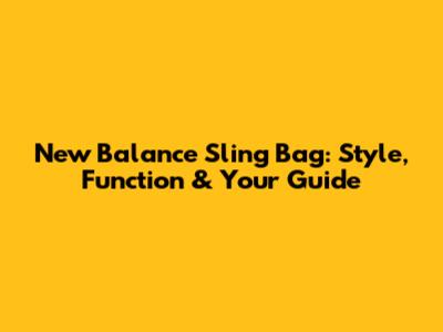 New Balance Sling Bag: Style, Function & Your Guide