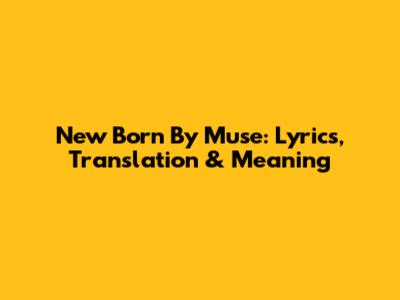New Born By Muse: Lyrics, Translation & Meaning