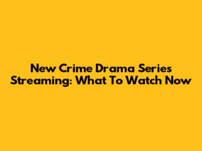 New Crime Drama Series Streaming: What To Watch Now