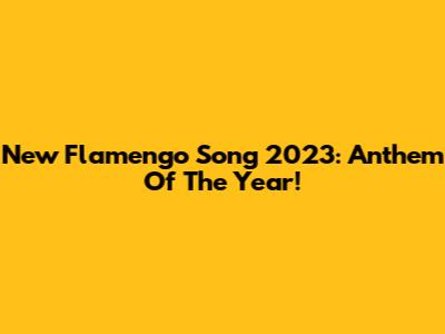 New Flamengo Song 2023: Anthem Of The Year!