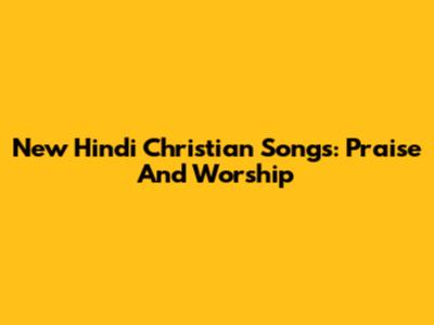 New Hindi Christian Songs: Praise And Worship