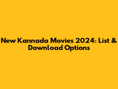 New Kannada Movies 2024: List & Download Options