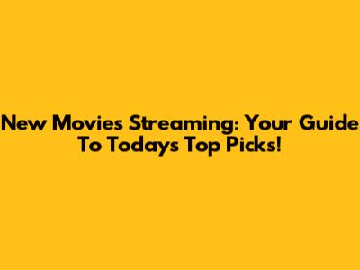 New Movies Streaming: Your Guide To Today's Top Picks!
