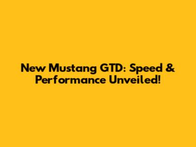 New Mustang GTD: Speed & Performance Unveiled!